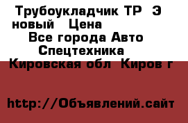 	Трубоукладчик ТР12Э  новый › Цена ­ 8 100 000 - Все города Авто » Спецтехника   . Кировская обл.,Киров г.